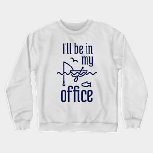 I'll Be In My Office Fishing 5 Crewneck Sweatshirt